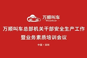 萬順叫車總部機關干部安全生產(chǎn)工作會議暨業(yè)務素質(zhì)培訓會在深圳召開